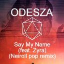 ODESZA - Say My Name (feat. Zyra) (Neiroll Pop remix)