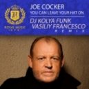 Joe Cocker - You Can Leave Your Hat On (DJ Kolya Funk & Vasily Francesco Remix) ((DJ Kolya Funk & Vasily Francesco Remix))
