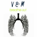 V & M - Breathe Out