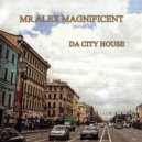 Mr Alex Magnificent - Da City House (Podcast)