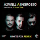 Axwell & Ingrosso& Kid Ink - I Love You ( WHITE FOX REMIX)