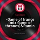 Outman & Ramin Djawadi - Game of trance (mix Game of thrones) (Outman remix)
