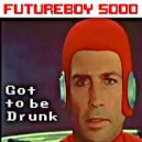 Futureboy 5000 - Got to Be Drunk