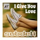 SUBDEK - I Give You Love