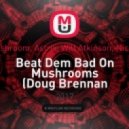 Infected Mushroom, Astrix, Will Atkinson, Nick Callaghan - Beat Dem Bad On Mushrooms (Doug Brennan Mash)