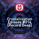 MiKey - Crystallization Episode #014 [Record Deep] 20.08.2017