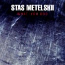 Stas Metelskii - What You Do