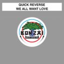 Quick Reverse - We All Want Love