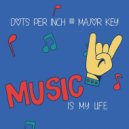Dots Per Inch & Major Key - Music Is My Life (Original Mix)