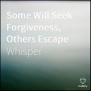 Whisper - Some Will Seek Forgiveness Others Escape