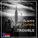 Sam Van Jones - Trouble
