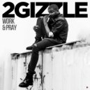 2Gizzle - Work & Pray