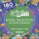 180 Royal Selection on Play FM - Mixed by Alexey Gavrilov (180)