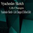 Vyacheslav Sketch - Life Changes (Chillout Edit)