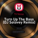TV Noise - Turn Up The Bass (DJ Solovey Remix)