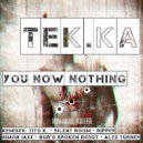 Tek.Ka - You Now Nothing (Ripper Remix Remix)