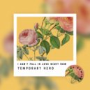Temporary Hero - I Can't Fall In Love Right Now
