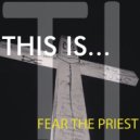 Fear The Priest - 9pm to 5am