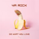 Ya Rick - Do What You Like