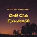 Max Vishnevsky - DnB Club - Episode#50 ()