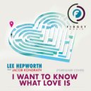 Lee Hepworth Feat. Jacob Kondrath - I Want To Know What Love Is