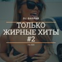 Dj Gaspar - Только Жирные Хиты #2 ()
