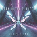 Player One - Born in the Slumber