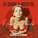 Dj Dark & Mentol feat. Georgia Alexandra - i love you baby