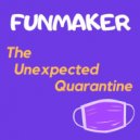 Funmaker - The Unexpected Quarantine