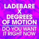 Degrees Of Motion, Ladebare - Do You Want It Right Now