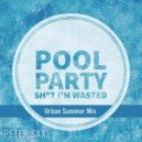 Peter Sax - Pool Party (Shit I'm Wasted)