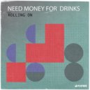 Need Money for Drinks - Rolling On
