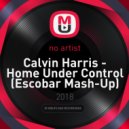 Calvin Harris - Home Under Control (Escobar (TR) Mash-Up)