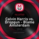 Calvin Harris vs. Dropgun - Blame Amsterdam