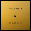 Volume K - In The Past