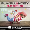 Playful & Noisy - Play With Me
