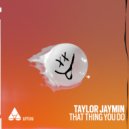 Taylor Jaymin - That Thing You Do