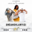 AyaProw ft. Lolo Zozi & Laphiro - UngangHlanyisi