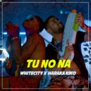 Whitecity & Haraca Kiko - Tu No Na