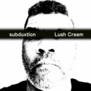 Subduxtion - Lush Cream (DJ Phys Remix)