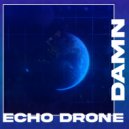 Echo Drone - Damn