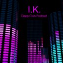 I.K. - Deep Club Podcast 01.