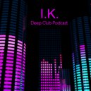 I.K. - Deep Club Podcast 01. ()