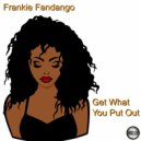 Frankie Fandango - Get What You Put Out