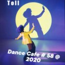 T o l l - Dance Cafe # 58 @ 2020