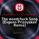 AronChupa & Little Sis Nora - The woodchuck Song (Evgenn Priznyakov Radio Edit)