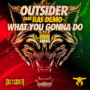 Outsider ft. Ras Demo - What You Gonna Do