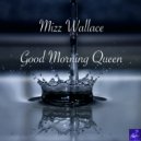Mizz Wallace - Good Morning Queen