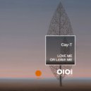 Cay-T - Love Me Or Leave Me