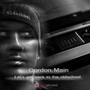 Gordon Main - Let's get back to the oldschool